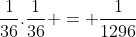 frac{1}{36}.frac{1}{36} = frac{1}{1296}