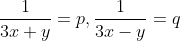 \frac{1}{3x+y}=p,\frac{1}{3x-y}=q