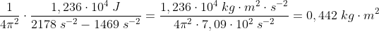 \frac{1}{4\pi^2 }\cdot \frac{1,236\cdot 10^4\;J }{2178\;s^{-2} - 1469\;s^{-2}}=\frac{1,236\cdot 10^4\;kg\cdot m^2\cdot s^{-2} }{4\pi^2\cdot 7,09\cdot 10^2\;s^{-2}}=0,442\;kg\cdot m^2