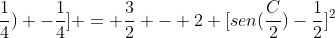1-2[(sen^{2}(frac{C}{2})-2sen(frac{C}{2})cdot frac{1}{2}+frac{1}{4}) -frac{1}{4}] = frac{3}{2} - 2 [sen(frac{C}{2})-frac{1}{2}]^{2}