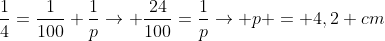 frac{1}{4}=frac{1}{100}+frac{1}{p}ightarrow frac{24}{100}=frac{1}{p}ightarrow p = 4,2 cm