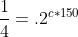 frac{1}{4}=.2^{c*150}