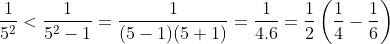 \frac{1}{5^{2}}< \frac{1}{5^{2}-1}=\frac{1}{(5-1)(5+1)}=\frac{1}{4.6}=\frac{1}{2}\left ( \frac{1}{4}-\frac{1}{6} \right )