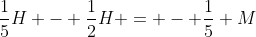 frac{1}{5}H - frac{1}{2}H = - frac{1}{5} M