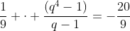 frac{1}{9} cdot frac{(q^4-1)}{q-1}=-frac{20}{9}