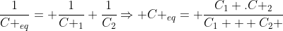 frac{1}{C _{eq}}= frac{1}{C _1}+frac{1}{C_2}Rightarrow C _{eq}= frac{C_1 .C _2}{C_1 + C_2 }