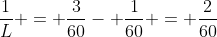 frac{1}{L} = frac{3}{60}- frac{1}{60} = frac{2}{60}