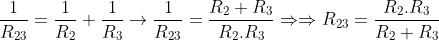 \frac{1}{R_{23}}=\frac{1}{R_{2}}+\frac{1}{R_{3}}\rightarrow \frac{1}{R_{23}}=\frac{R_{2}+R_{3}}{R_{2}.R_{3}}\Rightarrow \Rightarrow R_{23}=\frac{R_{2}.R_{3}}{R_{2}+R_{3}}