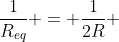 frac{1}{R_{eq}} = frac{1}{2R} + frac{1}{R} + frac{1}{R}