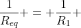 frac{1}{R_{eq}} = frac{1}{R_{1}} + frac{1}{R_{2}} + frac{1}{R_{3}}