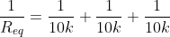 \frac{1}{R_{eq}}=\frac{1}{10k}+\frac{1}{10k}+\frac{1}{10k}