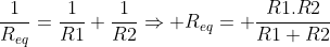 frac{1}{R_{eq}}=frac{1}{R1}+frac{1}{R2}Rightarrow R_{eq}= frac{R1.R2}{R1+R2}