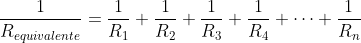 \dpi{120} \frac{1}{R_{equivalente}}=\frac{1}{R_1}+\frac{1}{R_2}+\frac{1}{R_3}+\frac{1}{R_4}+\cdots+\frac{1}{R_n}
