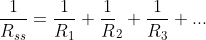 \frac{1}{R_{ss}}=\frac{1}{R_{1}}+\frac{1}{R}_{2}+\frac{1}{R_{3}}+...