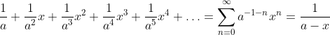 \frac{1}{a}+\frac{1}{a^2}x+\frac{1}{a^3}x^2+\frac{1}{a^4}x^3+\frac{1}{a^5}x^4+\ldots =\sum_{n=0}^\infty a^{-1-n}x^n=\frac{1}{a-x}