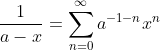 \frac{1}{a-x}=\sum_{n=0}^{\infty}a^{-1-n}x^n