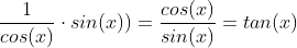 \frac{1}{cos(x)}\cdot sin(x))=\frac{cos(x)}{sin(x)}= tan(x)