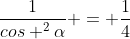 frac{1}{cos ^{2}alpha} = frac{1}{4}+1