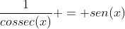 frac{1}{cossec(x)} = sen(x)