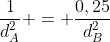 frac{1}{d_A^2} = frac{0,25}{d_B^2}