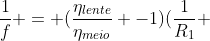 frac{1}{f} = (frac{eta_{lente}}{eta_{meio}} -1)(frac{1}{R_1} + frac{1}{R_2})