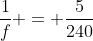 frac{1}{f} = frac{5}{240}