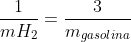 frac{1}{mH_{2}}=frac{3}{m_{gasolina}}