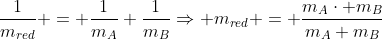 frac{1}{m_{red}} = frac{1}{m_{A}}+frac{1}{m_{B}}Rightarrow m_{red} = frac{m_{A}cdot m_{B}}{m_{A}+m_{B}}
