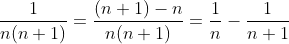\frac{1}{n(n+1)}= \frac{(n+1)-n}{n(n+1)}= \frac{1}{n}-\frac{1}{n+1}