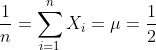 \frac{1}{n}= \sum_{i=1}^{n} X_i = \mu = \frac{1}{2}