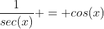 frac{1}{sec(x)} = cos(x)
