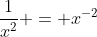 frac{1}{x^2} = x^{-2}
