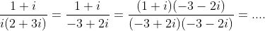 \frac{1+i}{i(2+3i)}=\frac{1+i}{-3+2i}=\frac{(1+i)(-3-2i)}{(-3+2i)(-3-2i)}=....
