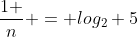 frac{1 }{n} = log_{2} 5
