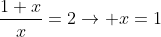frac{1+x}{x}=2ightarrow x=1