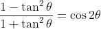 \frac{1-\tan ^{2}\theta }{1+\tan ^{2}\theta }=\cos 2\theta