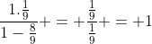 frac{1.frac{1}{9}}{1-frac{8}{9}} = frac{frac{1}{9}}{frac{1}{9}} = 1