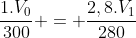 frac{1.V_{0}}{300} = frac{2,8.V_{1}}{280}