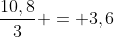 frac{10,8}{3} = 3,6