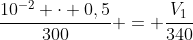 frac{10^{-2} cdot 0,5}{300} = frac{V_{1}}{340}