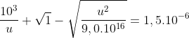 frac{10^{3}}{u} sqrt1-sqrtfrac{u^{2}}{9,0.10^{16}}=1,5.10^{-6}