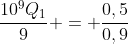 frac{10^9Q_1}{9} = frac{0,5}{0,9}