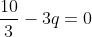 frac{10}{3}-3q=0