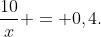 frac{10}{x} = 0,4.