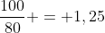 frac{100}{80} = 1,25