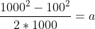 \frac{1000^{2}-100^{2}}{2*1000}=a
