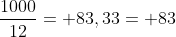 frac{1000}{12}= 83,33= 83