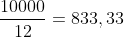 frac{10000}{12}=833,33