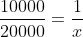 frac{10000}{20000}=frac{1}{x}