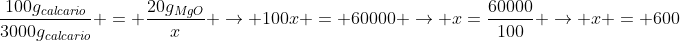 frac{100g_{calcario}}{3000g_{calcario}} = frac{20g_{MgO}}{x} 
ightarrow 100x = 60000 
ightarrow x=frac{60000}{100} 
ightarrow x = 600